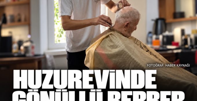Alanyalı berberden huzurevine gönüllü destek: Saç ve sakal tıraşlarını ücretsiz yapıyor