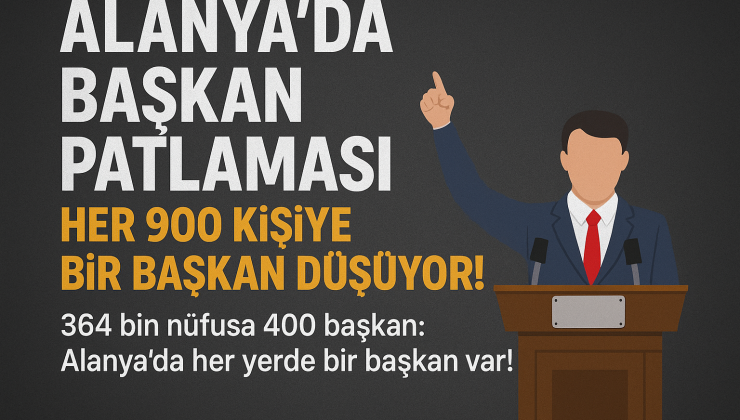 Alanya’da Başkan Patlaması: Her 900 Kişiye Bir Başkan Düşüyor!