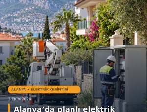 Alanya’da planlı elektrik kesintisi: Bazı mahallelerde enerji 16.00’ya kadar verilmeyecek