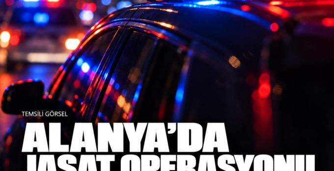 Alanya’da JASAT operasyonu: Aynı aileden dört hükümlü cezaevine gönderildi