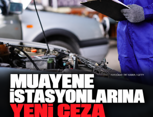 Muayene istasyonlarına yeni ceza tarifesi: İşletmecilere 100 bin liraya kadar yaptırım