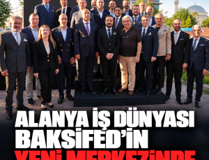 Alanya iş dünyası yeni merkez açılışında: ALSİAD’dan BAKSİFED buluşmasına katılım