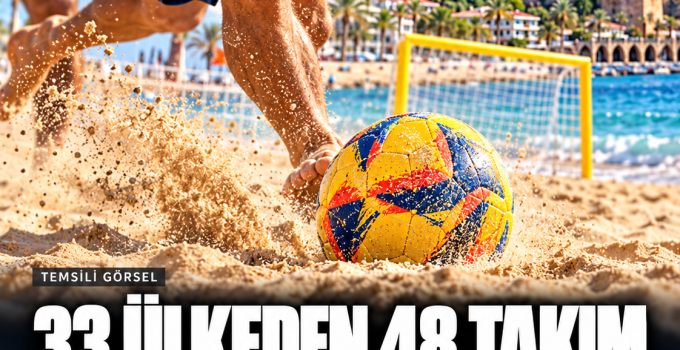 Plaj futbolunda dünya buluşması Alanya’da: 33 ülkeden 48 takım geliyor